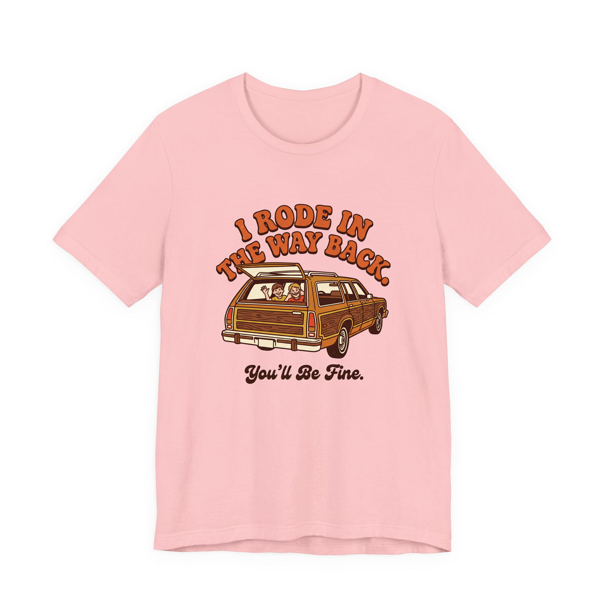 I Rode in the Way Back. You'll Be Fine. adult tee – Pink shirt