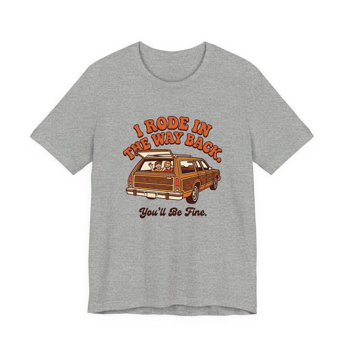 I Rode in the Way Back. You'll Be Fine. adult tee – Athletic Heather shirt