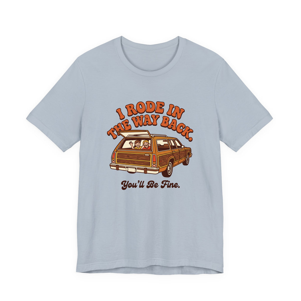I Rode in the Way Back. You'll Be Fine. adult tee – Light Blue shirt