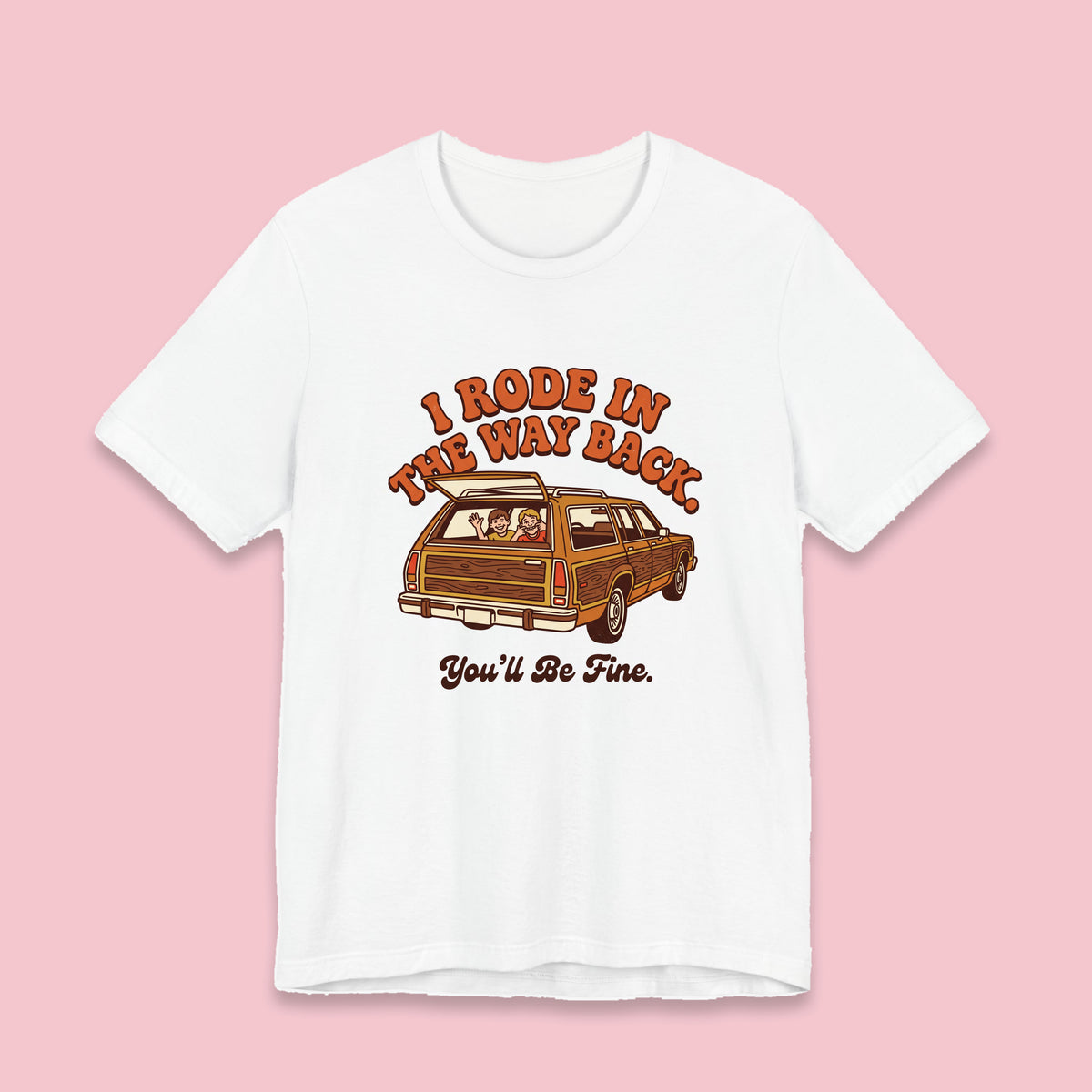 I Rode in the Way Back. You'll Be Fine. adult tee – Flat on pink background